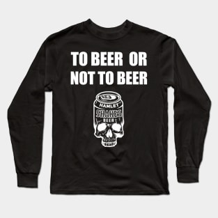 To Beer Or Not To Beer Long Sleeve T-Shirt